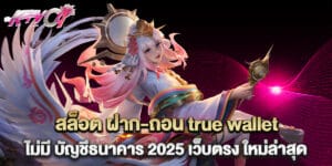 สล็อต ฝาก-ถอน true wallet ไม่มี บัญชีธนาคาร 2025 เว็บตรง ใหม่ล่าสุด