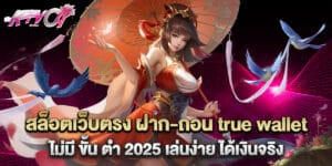 สล็อตเว็บตรง ฝาก-ถอน true wallet ไม่มี ขั้น ต่ํา 2025 เล่นง่าย ได้เงินจริง