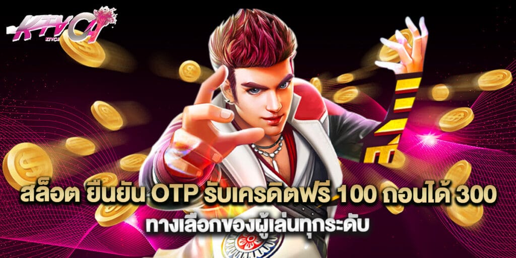 สล็อต ยืนยัน OTP รับเครดิตฟรี 100 ถอนได้ 300 ทางเลือกใหม่สำหรับผู้เล่นทุกระดับ 1 สล็อต ยืนยัน OTP รับเครดิตฟรี 100 ถอนได้ 300 ทางเลือกของผู้เล่นทุกระดับ