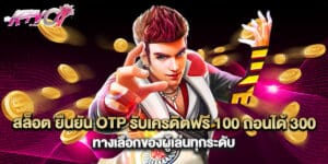 สล็อต ยืนยัน OTP รับเครดิตฟรี 100 ถอนได้ 300 ทางเลือกของผู้เล่นทุกระดับ