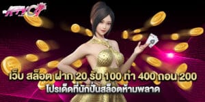 เว็บ สล็อต ฝาก 20 รับ 100 ทํา 400 ถอน 200 โปรเด็ดที่นักปั่นสล็อตห้ามพลาด