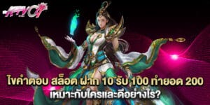 ไขคำตอบ สล็อต ฝาก 10 รับ 100 ทำยอด 200 เหมาะกับใครและดีอย่างไร?