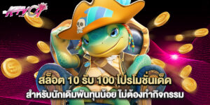 สล็อต 10 รับ 100 โปรโมชั่นเด็ดสำหรับนักเดิมพันทุนน้อย ไม่ต้องทำกิจกรรม