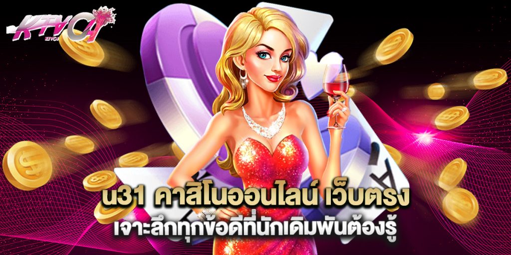 u31 คาสิโนออนไลน์ เว็บตรง เจาะลึกทุกข้อดีที่นักเดิมพันต้องรู้ 1  u31 คาสิโนออนไลน์ เว็บตรง เจาะลึกทุกข้อดีที่นักเดิมพันต้องรู้