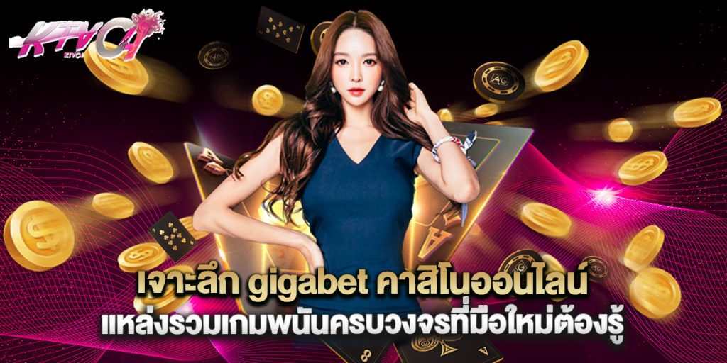 เจาะลึก gigabet คาสิโนออนไลน์ แหล่งรวมเกมพนันครบวงจรที่มือใหม่ต้องรู้ 3 เจาะลึก gigabet คาสิโนออนไลน์ แหล่งรวมเกมพนันครบวงจรที่มือใหม่ต้องรู้