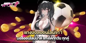 แทงบอลออนไลน์911 บอลออนไลน์น้ำดี แทงได้ทุกวัน ทุกคู่